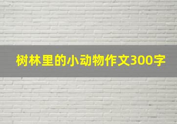 树林里的小动物作文300字