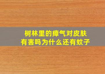 树林里的瘴气对皮肤有害吗为什么还有蚊子