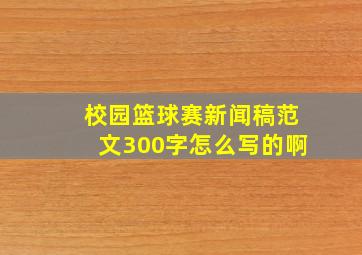 校园篮球赛新闻稿范文300字怎么写的啊