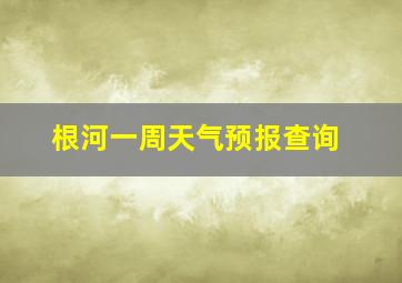 根河一周天气预报查询