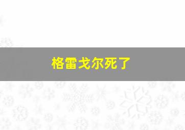 格雷戈尔死了