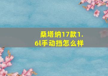 桑塔纳17款1.6l手动挡怎么样