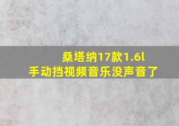 桑塔纳17款1.6l手动挡视频音乐没声音了