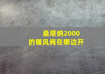 桑塔纳2000的暖风阀在哪边开