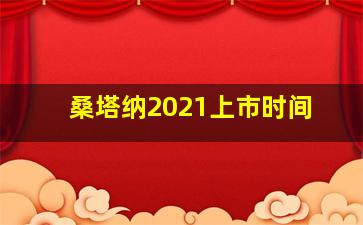 桑塔纳2021上市时间