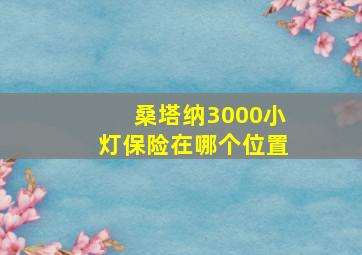 桑塔纳3000小灯保险在哪个位置