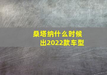 桑塔纳什么时候出2022款车型