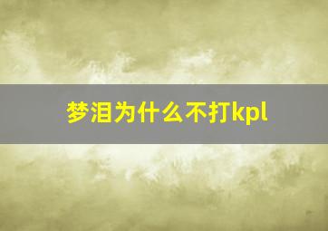 梦泪为什么不打kpl