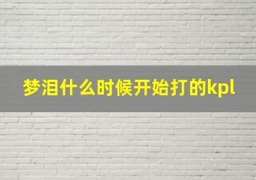 梦泪什么时候开始打的kpl