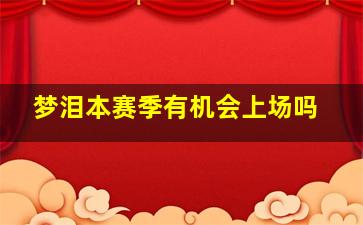 梦泪本赛季有机会上场吗