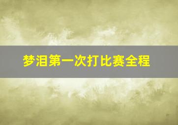 梦泪第一次打比赛全程