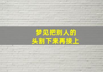 梦见把别人的头割下来再接上