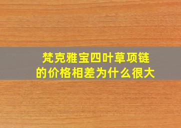 梵克雅宝四叶草项链的价格相差为什么很大