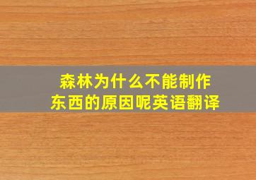 森林为什么不能制作东西的原因呢英语翻译