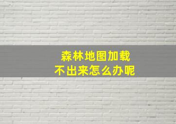 森林地图加载不出来怎么办呢