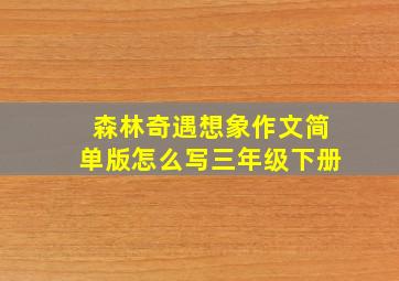 森林奇遇想象作文简单版怎么写三年级下册