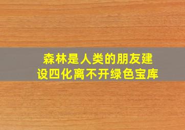 森林是人类的朋友建设四化离不开绿色宝库