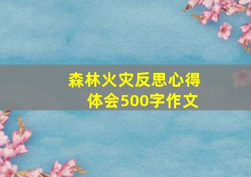 森林火灾反思心得体会500字作文