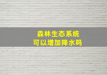 森林生态系统可以增加降水吗