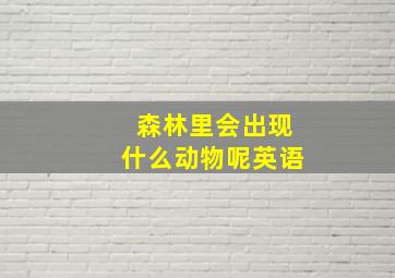 森林里会出现什么动物呢英语