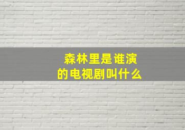 森林里是谁演的电视剧叫什么