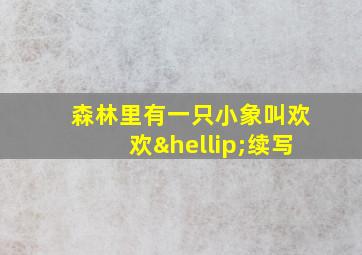 森林里有一只小象叫欢欢…续写