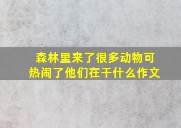 森林里来了很多动物可热闹了他们在干什么作文