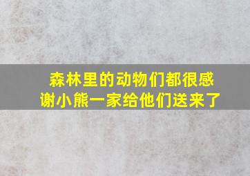 森林里的动物们都很感谢小熊一家给他们送来了