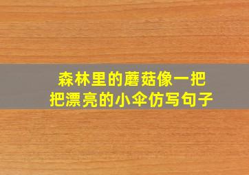 森林里的蘑菇像一把把漂亮的小伞仿写句子