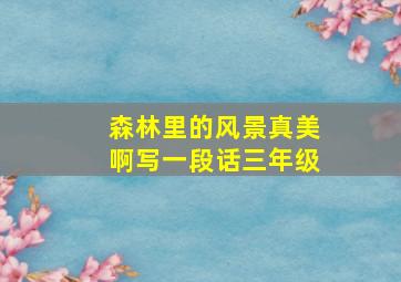 森林里的风景真美啊写一段话三年级