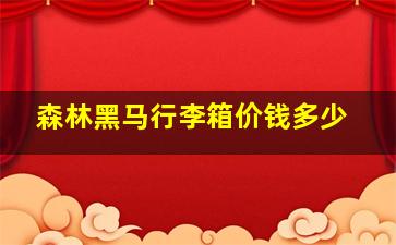 森林黑马行李箱价钱多少