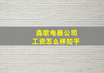 森歌电器公司工资怎么样知乎