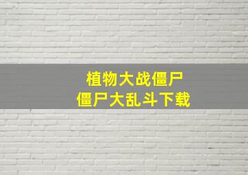 植物大战僵尸僵尸大乱斗下载