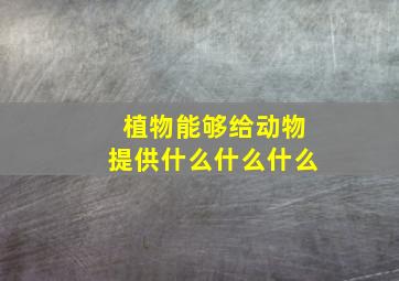 植物能够给动物提供什么什么什么