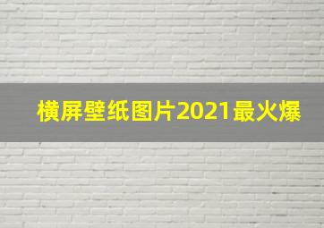 横屏壁纸图片2021最火爆