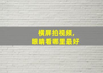 横屏拍视频,眼睛看哪里最好