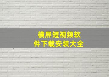 横屏短视频软件下载安装大全