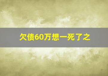 欠债60万想一死了之