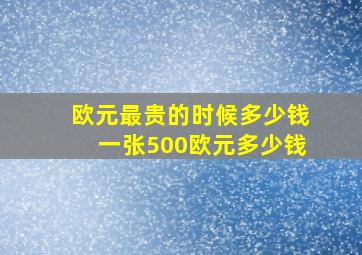 欧元最贵的时候多少钱一张500欧元多少钱