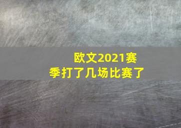 欧文2021赛季打了几场比赛了