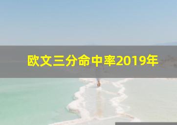 欧文三分命中率2019年