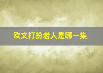 欧文打扮老人是哪一集