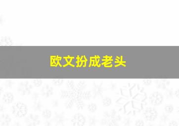 欧文扮成老头