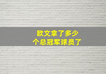 欧文拿了多少个总冠军球员了