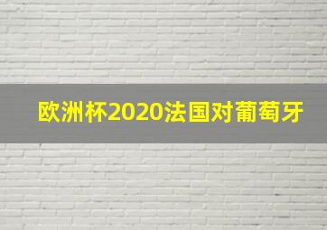 欧洲杯2020法国对葡萄牙