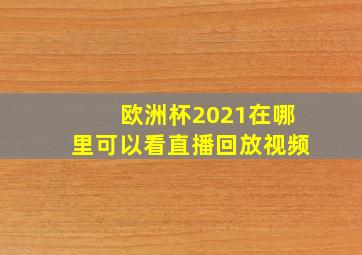 欧洲杯2021在哪里可以看直播回放视频