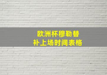 欧洲杯穆勒替补上场时间表格