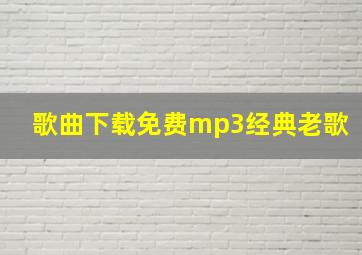 歌曲下载免费mp3经典老歌