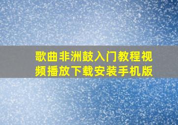 歌曲非洲鼓入门教程视频播放下载安装手机版