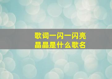 歌词一闪一闪亮晶晶是什么歌名